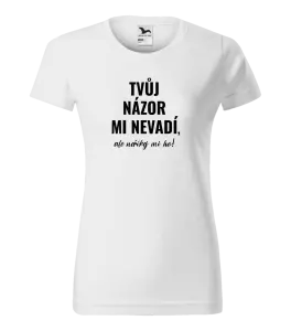 Dámské tričko Tvůj názor mi nevadí, ale neříkej mi ho!