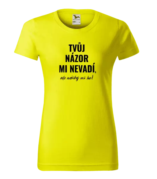 Dámské tričko Tvůj názor mi nevadí, ale neříkej mi ho!