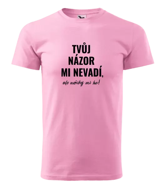 Pánské tričko Tvůj názor mi nevadí, ale neříkej mi ho!