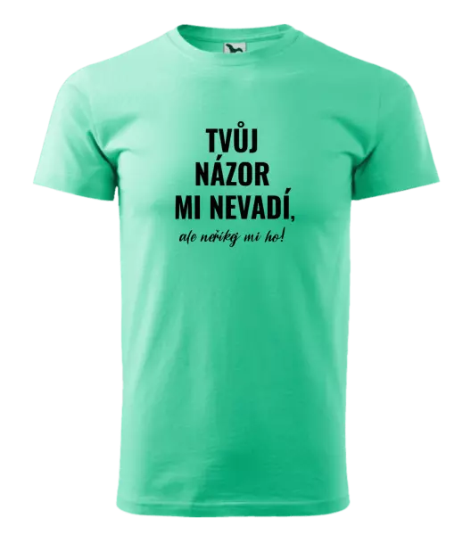 Pánské tričko Tvůj názor mi nevadí, ale neříkej mi ho!