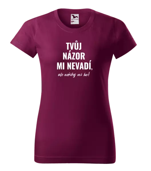 Dámské tričko Tvůj názor mi nevadí, ale neříkej mi ho!