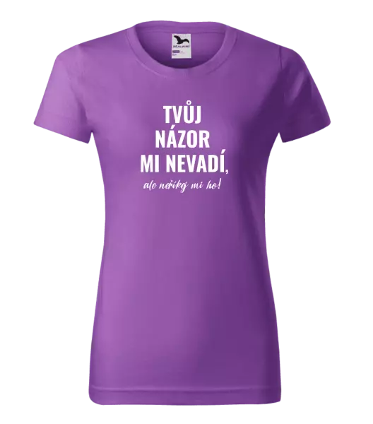 Dámské tričko Tvůj názor mi nevadí, ale neříkej mi ho!