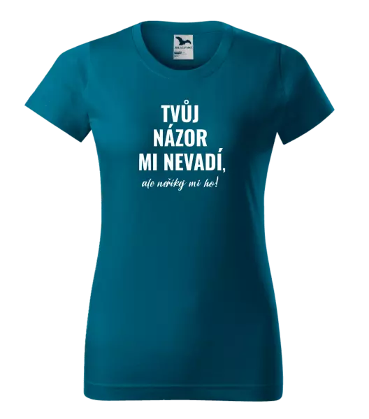 Dámské tričko Tvůj názor mi nevadí, ale neříkej mi ho!
