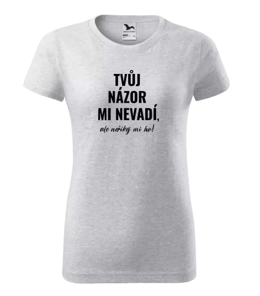 Dámské tričko Tvůj názor mi nevadí, ale neříkej mi ho!