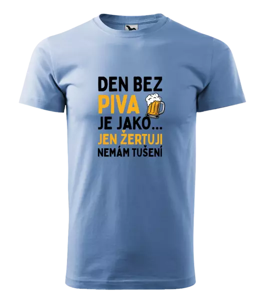 Pánské tričko Den bez piva je jako... jen žertuji, nemám tušení