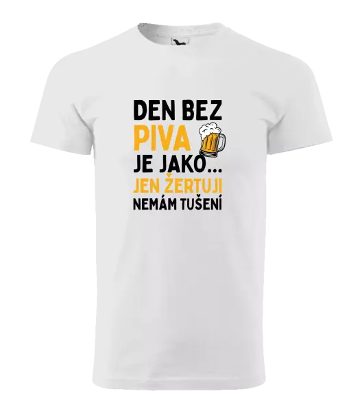 Pánské tričko Den bez piva je jako... jen žertuji, nemám tušení