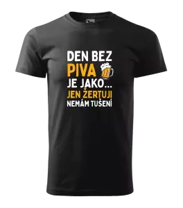 Pánské tričko Den bez piva je jako... jen žertuji, nemám tušení