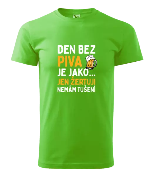 Pánské tričko Den bez piva je jako... jen žertuji, nemám tušení