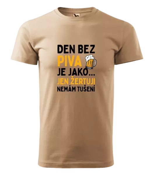 Pánské tričko Den bez piva je jako... jen žertuji, nemám tušení