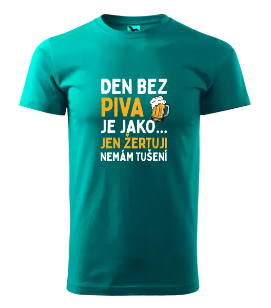 Pánské tričko Den bez piva je jako... jen žertuji, nemám tušení