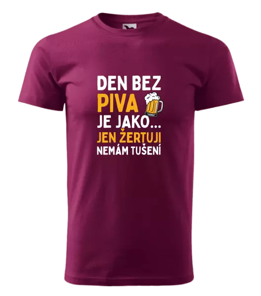 Pánské tričko Den bez piva je jako... jen žertuji, nemám tušení