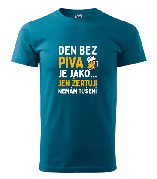 Pánské tričko Den bez piva je jako... jen žertuji, nemám tušení