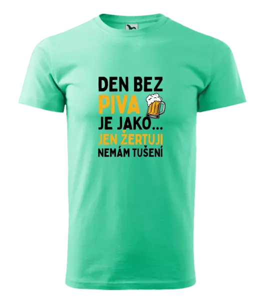 Pánské tričko Den bez piva je jako... jen žertuji, nemám tušení