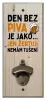 Nástěnný otvírák Den bez piva je jako... jen žertuji, nemám tušení