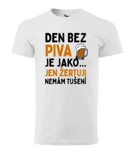Pánské tričko Den bez piva je jako... jen žertuji, nemám tušení