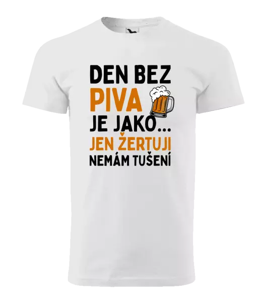 Pánské tričko Den bez piva je jako... jen žertuji, nemám tušení