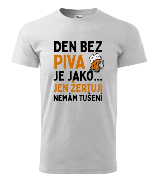 Pánské tričko Den bez piva je jako... jen žertuji, nemám tušení
