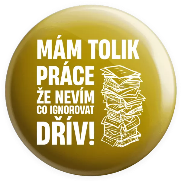 Placka Mám tolik práce, že nevím, co ignorovat dřív