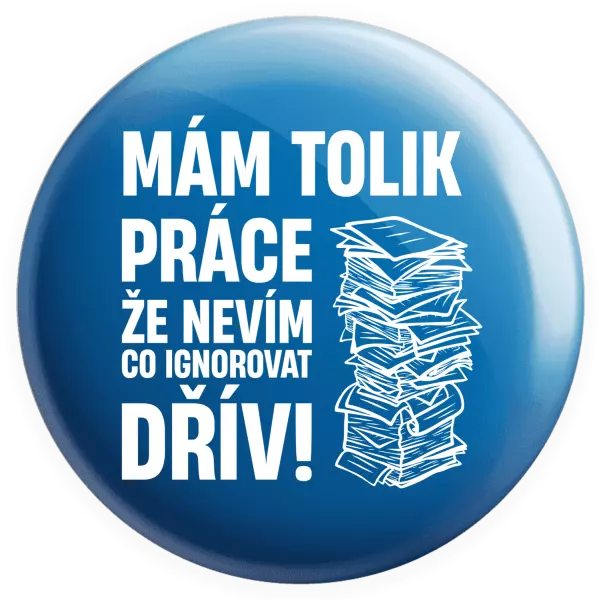 Placka Mám tolik práce, že nevím, co ignorovat dřív