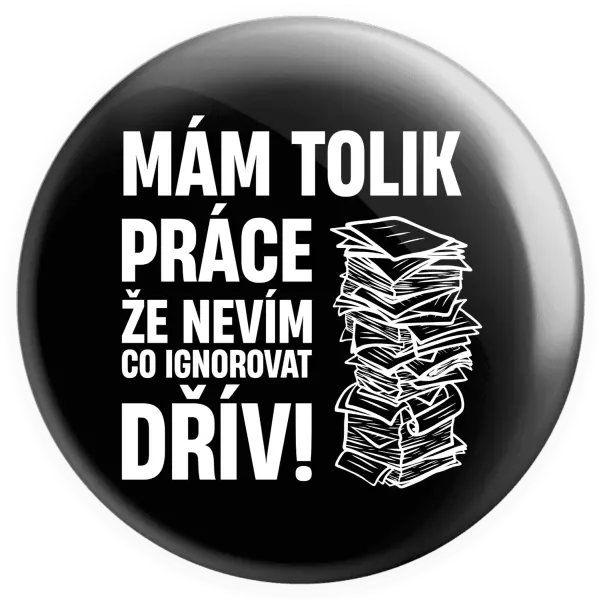 Placka Mám tolik práce, že nevím, co ignorovat dřív