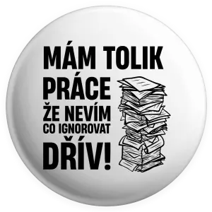 Placka Mám tolik práce, že nevím, co ignorovat dřív