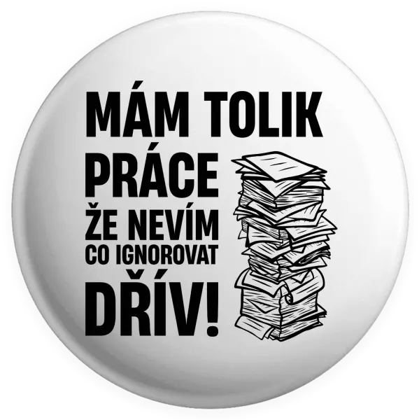 Placka Mám tolik práce, že nevím, co ignorovat dřív