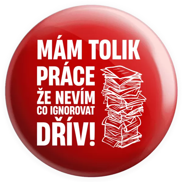 Placka Mám tolik práce, že nevím, co ignorovat dřív