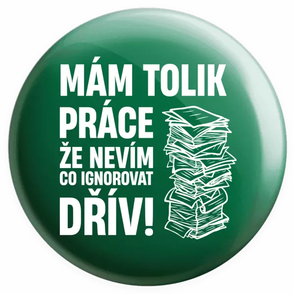 Placka Mám tolik práce, že nevím, co ignorovat dřív