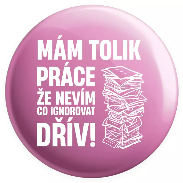 Placka Mám tolik práce, že nevím, co ignorovat dřív