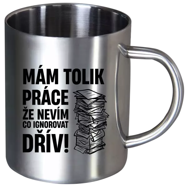 Nerezový hrnek Mám tolik práce, že nevím, co ignorovat dřív