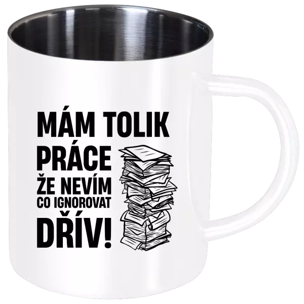 Nerezový hrnek Mám tolik práce, že nevím, co ignorovat dřív