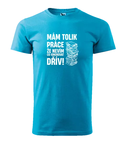 Pánské tričko Mám tolik práce, že nevím, co ignorovat dřív