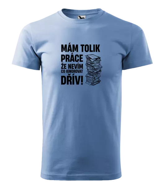 Pánské tričko Mám tolik práce, že nevím, co ignorovat dřív