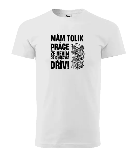 Pánské tričko Mám tolik práce, že nevím, co ignorovat dřív