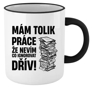 Hrnek Mám tolik práce, že nevím, co ignorovat dřív