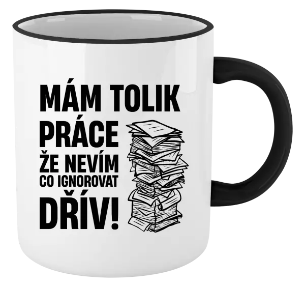 Hrnek Mám tolik práce, že nevím, co ignorovat dřív