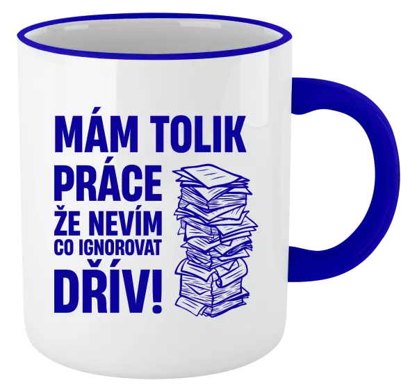 Hrnek Mám tolik práce, že nevím, co ignorovat dřív