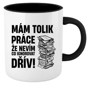 Hrnek Mám tolik práce, že nevím, co ignorovat dřív