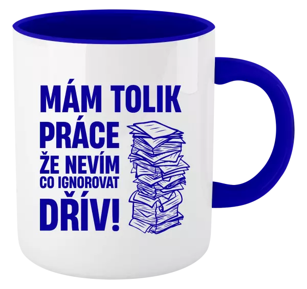 Hrnek Mám tolik práce, že nevím, co ignorovat dřív