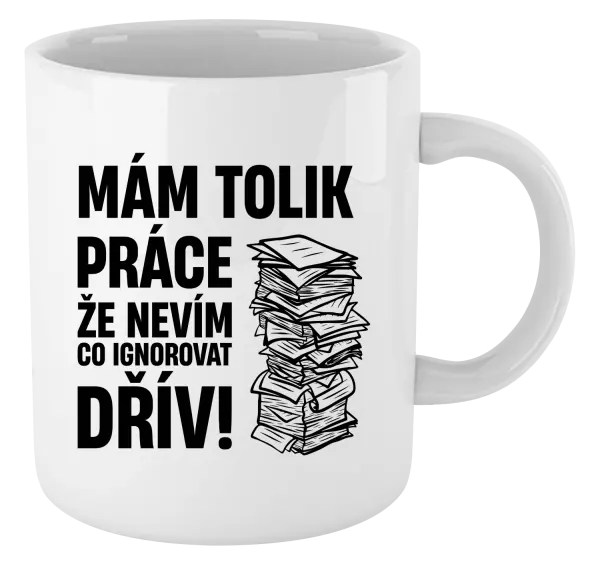 Hrnek Mám tolik práce, že nevím, co ignorovat dřív