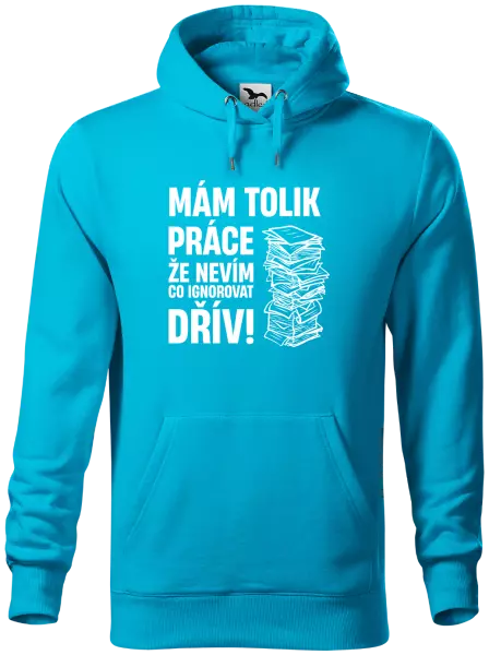 Pánská mikina Mám tolik práce, že nevím, co ignorovat dřív