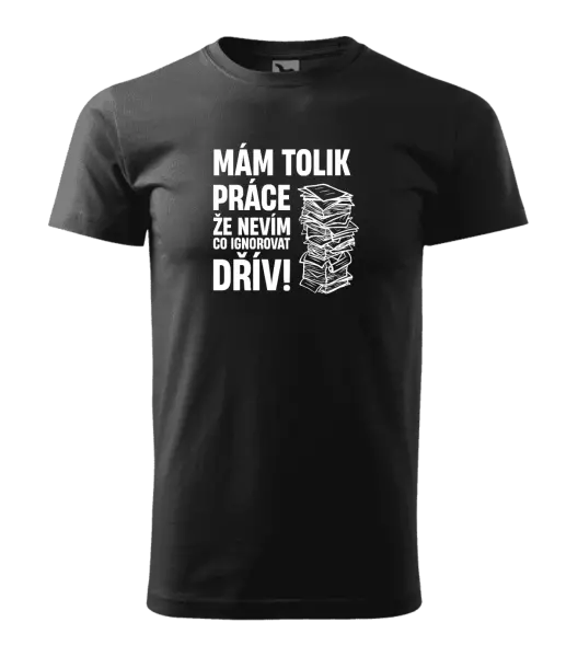 Pánské tričko Mám tolik práce, že nevím, co ignorovat dřív