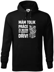 Pánská mikina Mám tolik práce, že nevím, co ignorovat dřív