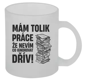 Hrnek Mám tolik práce, že nevím, co ignorovat dřív