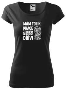 Dámské tričko Mám tolik práce, že nevím, co ignorovat dřív