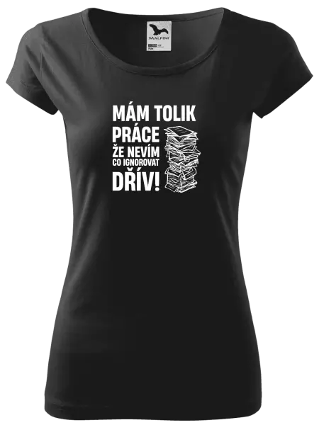 Dámské tričko Mám tolik práce, že nevím, co ignorovat dřív