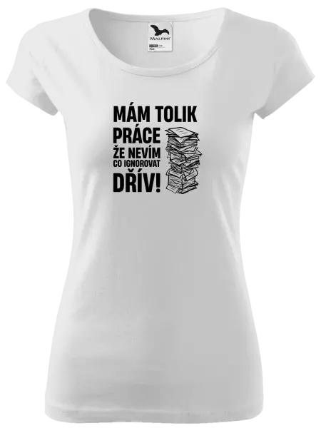 Dámské tričko Mám tolik práce, že nevím, co ignorovat dřív