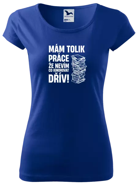 Dámské tričko Mám tolik práce, že nevím, co ignorovat dřív