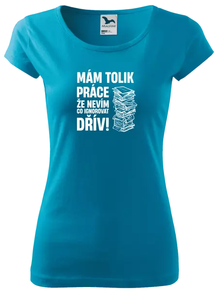 Dámské tričko Mám tolik práce, že nevím, co ignorovat dřív