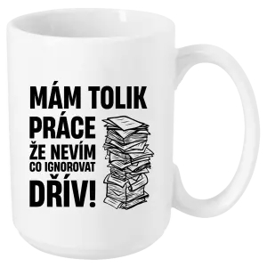 Hrnek Mám tolik práce, že nevím, co ignorovat dřív